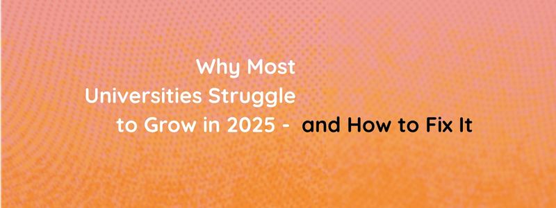 Why Most Universities Struggle to Grow in 2025 – and How to Fix It