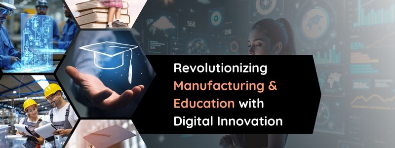 Revolutionizing Manufacturing & Education with Digital Innovation
