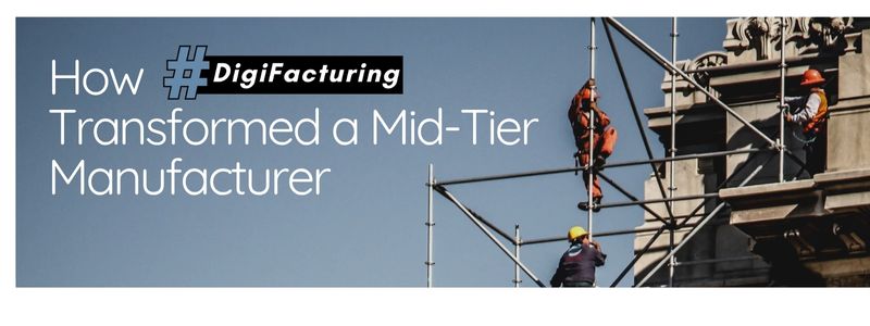 How DigiFacturing Transformed a Mid-Tier Manufacturer